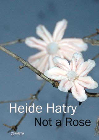 Heide Hatry: Not a Rose | CHARTA, Mailans/New York, 2012.