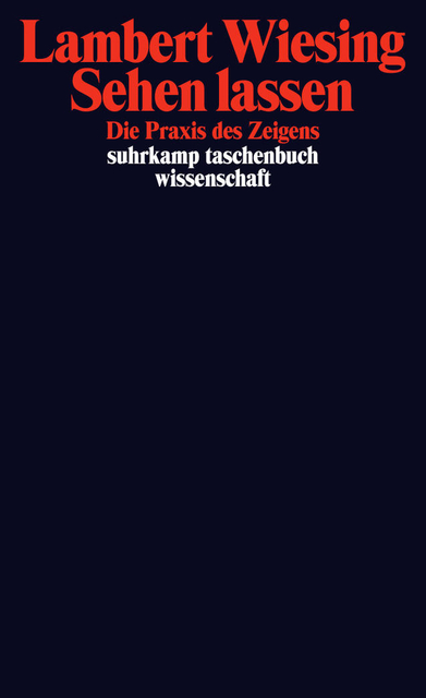 Lambert Wiesing: Sehen lassen. Die Praxis des Zeigens, Bild: Frankfurt a.M.: Suhrkamp, 2013..