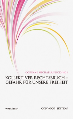 Kollektiver Rechtsbruch - Gefahr für unsere Freiheit, Bild: Hrsg. von Corinne-Michaela Flick. Göttingen: Wallstein, 2012. (Convoco! Edition).