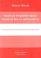 Bazon Brock: Bauhaus-Programm heute: Widerruf des 20. Jahrhunderts | Köln: Salon-Verlag, 2001.