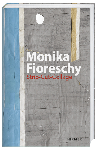Monika Fioreschy: Strip-Cut-Collage | München: Hirmer, 2016.